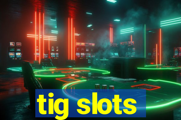 tig slots